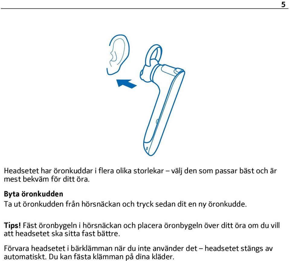 Fäst öronbygeln i hörsnäckan och placera öronbygeln över ditt öra om du vill att headsetet ska sitta fast