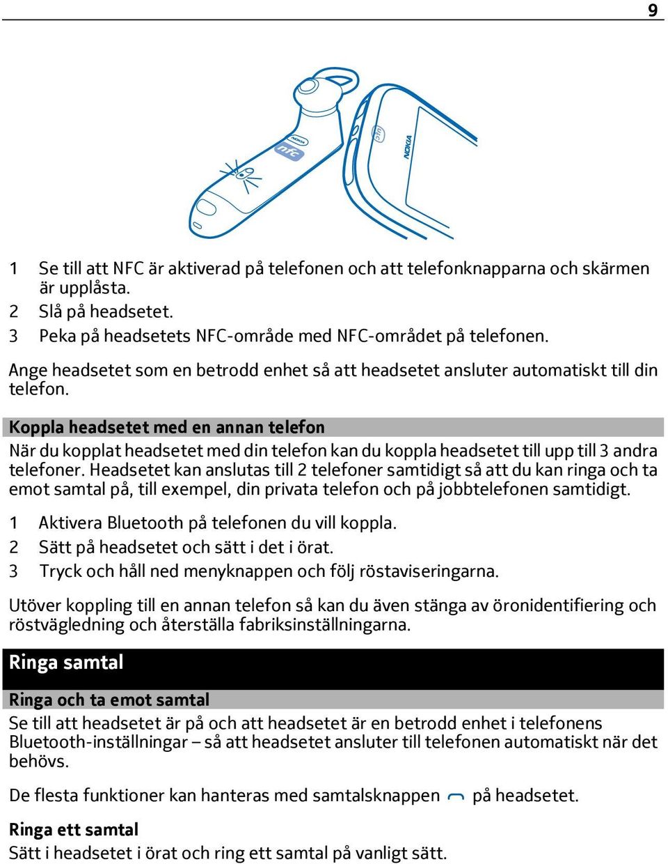 Koppla headsetet med en annan telefon När du kopplat headsetet med din telefon kan du koppla headsetet till upp till 3 andra telefoner.