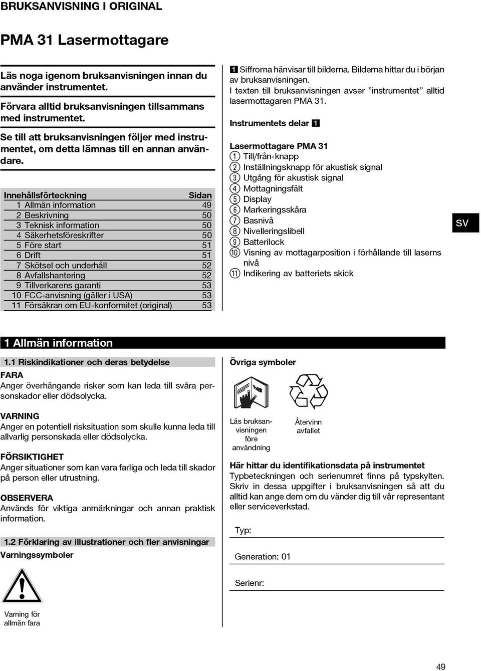 Innehållsförteckning Sidan 1 Allmän information 49 2 Beskrivning 50 3 Teknisk information 50 4 Säkerhetsföreskrifter 50 5 Före start 51 6Drift 51 7 Skötsel och underhåll 52 8 Avfallshantering 52 9