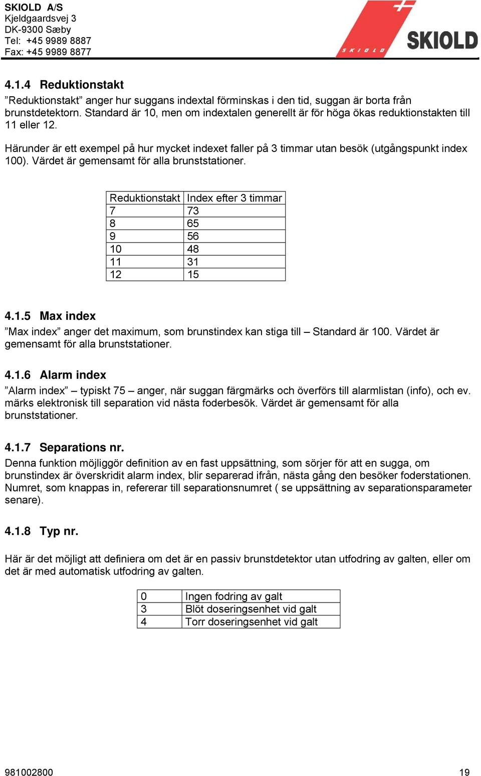 Värdet är gemensamt för alla brunststationer. Reduktionstakt Index efter 3 timmar 7 73 8 65 9 56 10 48 11 31 12 15 4.1.5 Max index Max index anger det maximum, som brunstindex kan stiga till Standard är 100.