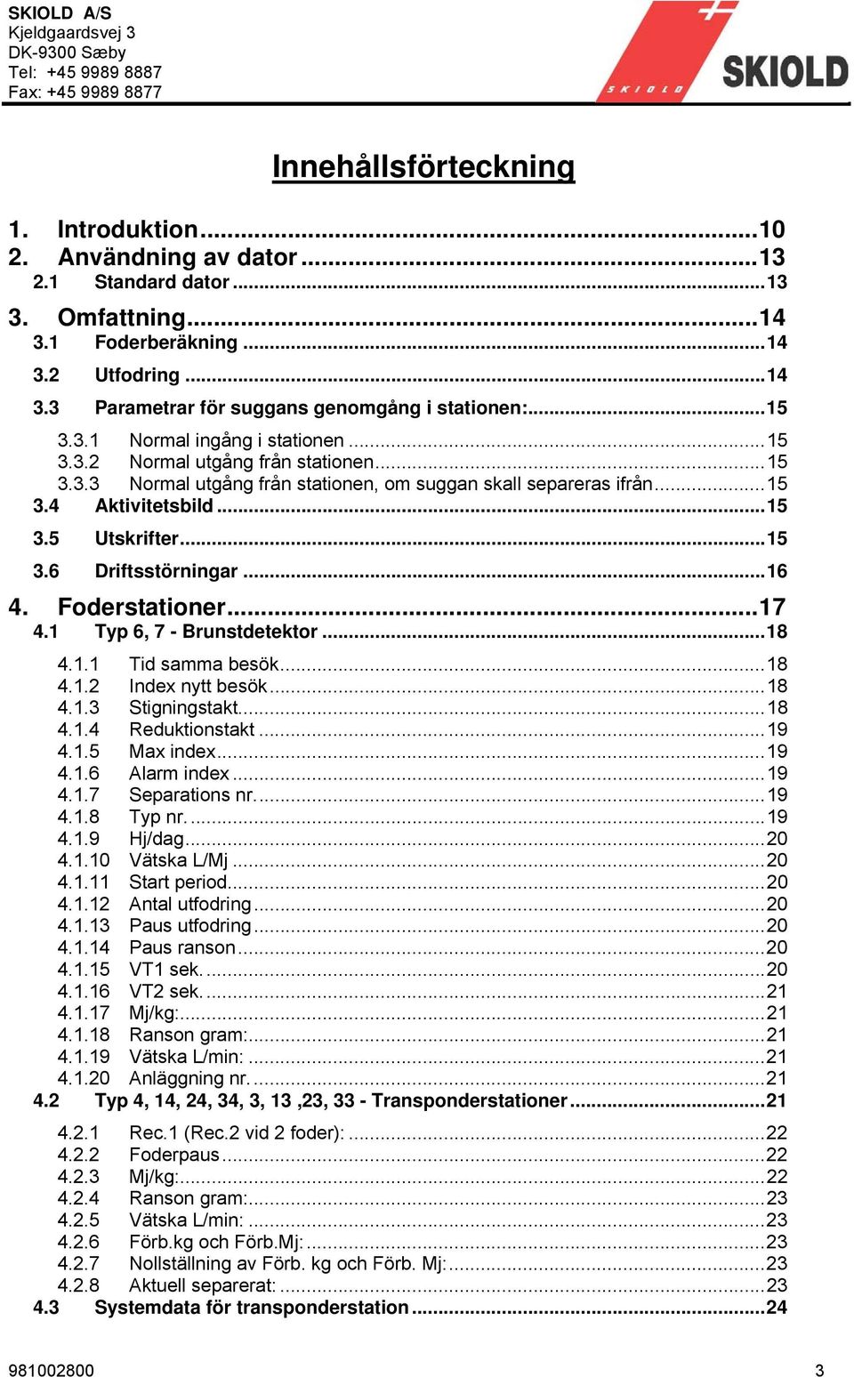 ..16 4. Foderstationer...17 4.1 Typ 6, 7 - Brunstdetektor...18 4.1.1 Tid samma besök...18 4.1.2 Index nytt besök...18 4.1.3 Stigningstakt...18 4.1.4 Reduktionstakt...19 4.1.5 Max index...19 4.1.6 Alarm index.