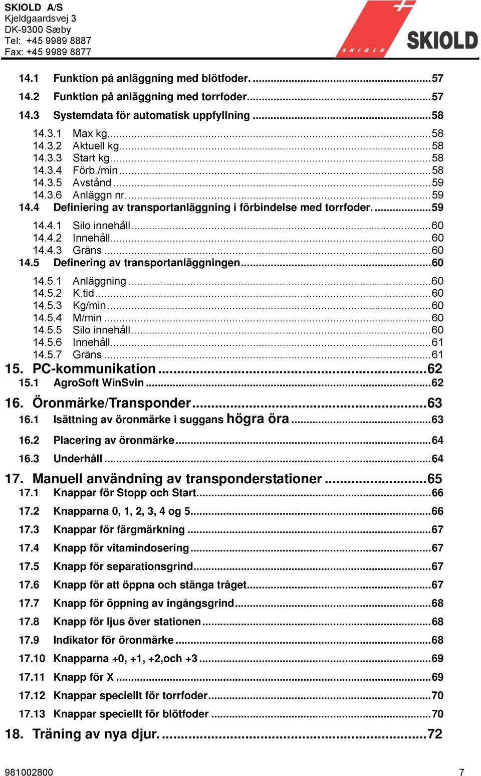 ..60 14.5 Definering av transportanläggningen...60 14.5.1 Anläggning...60 14.5.2 K.tid...60 14.5.3 Kg/min...60 14.5.4 M/min...60 14.5.5 Silo innehåll...60 14.5.6 Innehåll...61 14.5.7 Gräns...61 15.