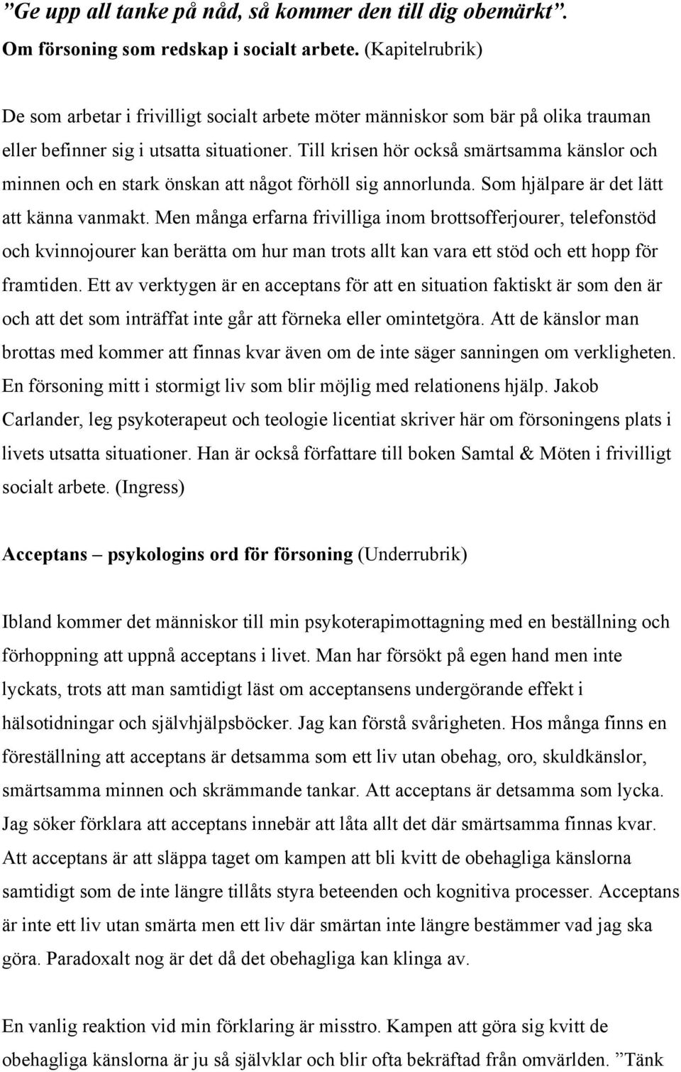 Till krisen hör också smärtsamma känslor och minnen och en stark önskan att något förhöll sig annorlunda. Som hjälpare är det lätt att känna vanmakt.