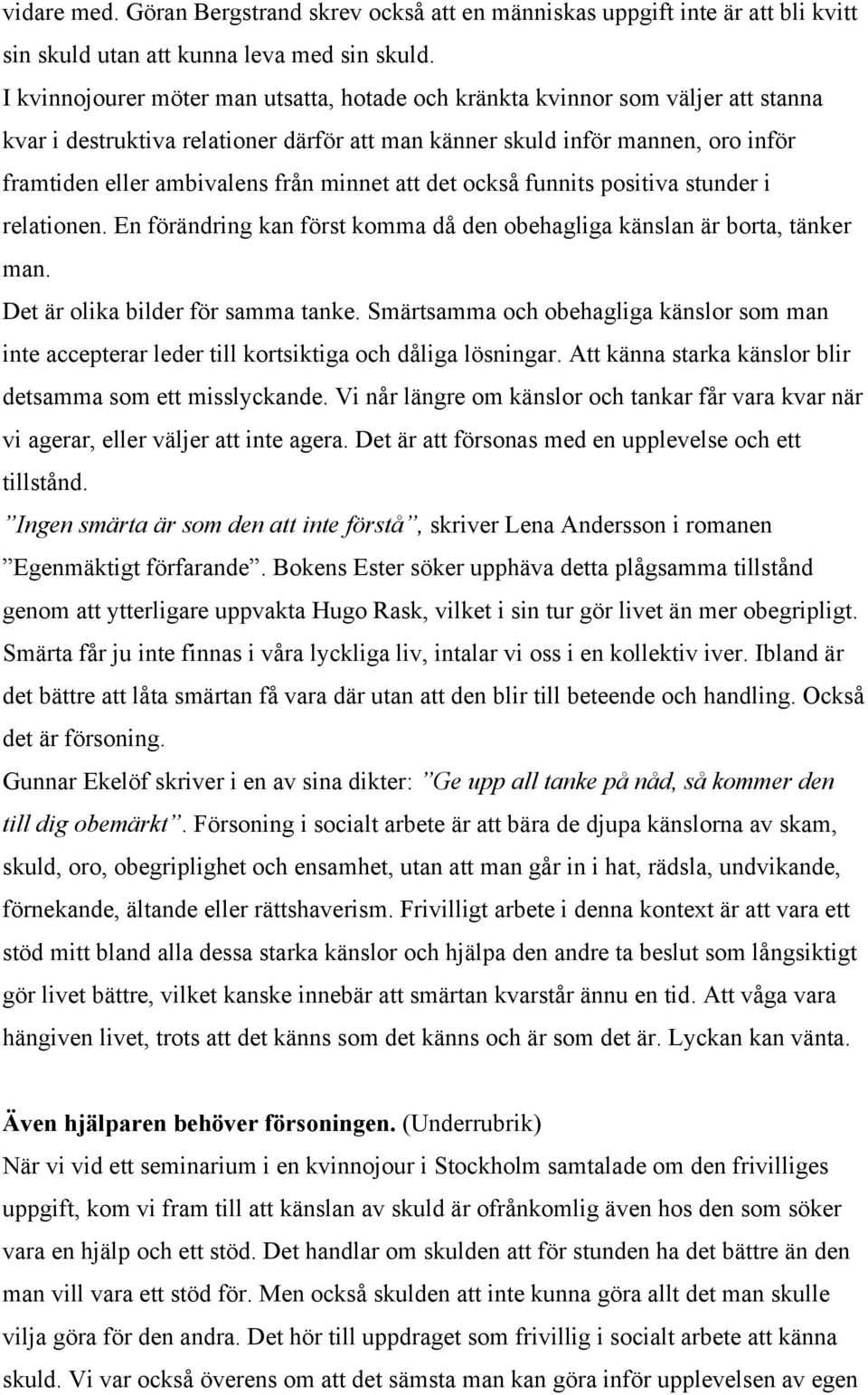 minnet att det också funnits positiva stunder i relationen. En förändring kan först komma då den obehagliga känslan är borta, tänker man. Det är olika bilder för samma tanke.