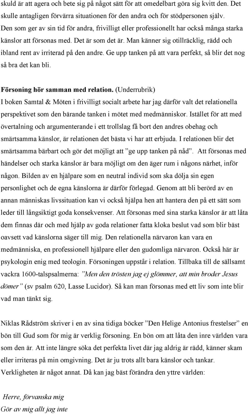 Man känner sig otillräcklig, rädd och ibland rent av irriterad på den andre. Ge upp tanken på att vara perfekt, så blir det nog så bra det kan bli. Försoning hör samman med relation.