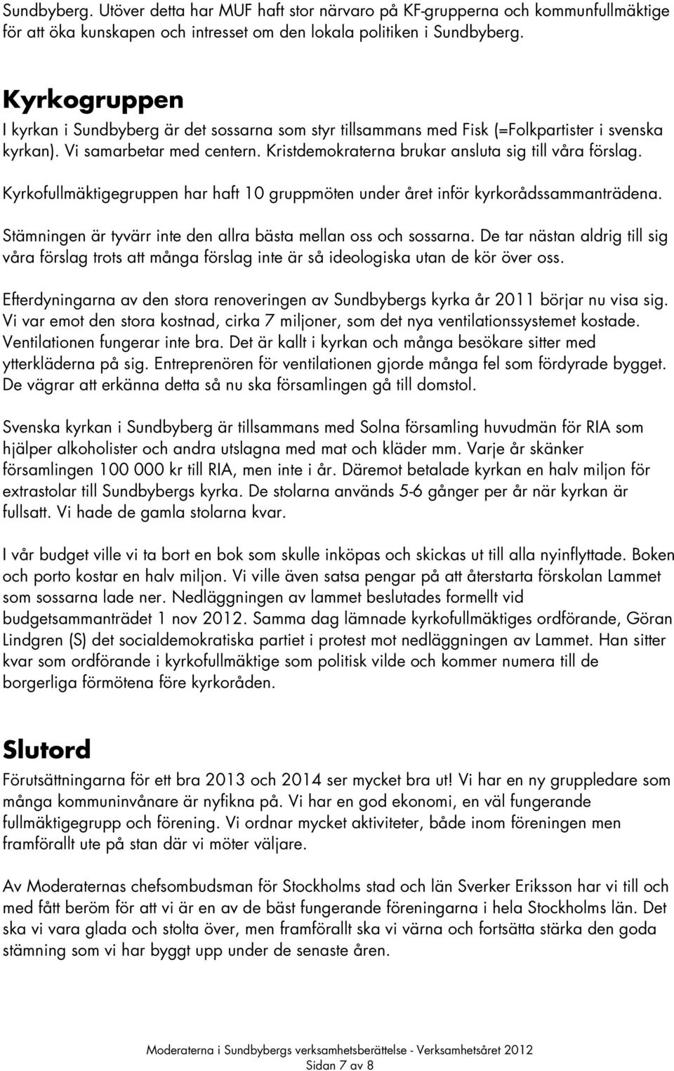 Kyrkofullmäktigegruppen har haft 10 gruppmöten under året inför kyrkorådssammanträdena. Stämningen är tyvärr inte den allra bästa mellan oss och sossarna.