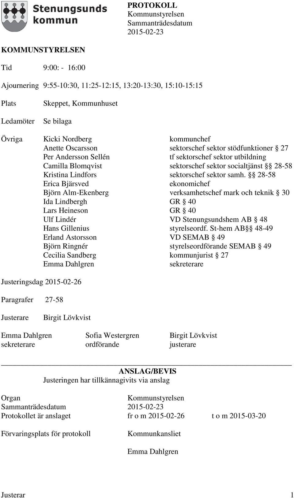 28-58 Erica Bjärsved ekonomichef Björn Alm-Ekenberg verksamhetschef mark och teknik 30 Ida Lindbergh GR 40 Lars Heineson GR 40 Ulf Lindér VD Stenungsundshem AB 48 Hans Gillenius styrelseordf.