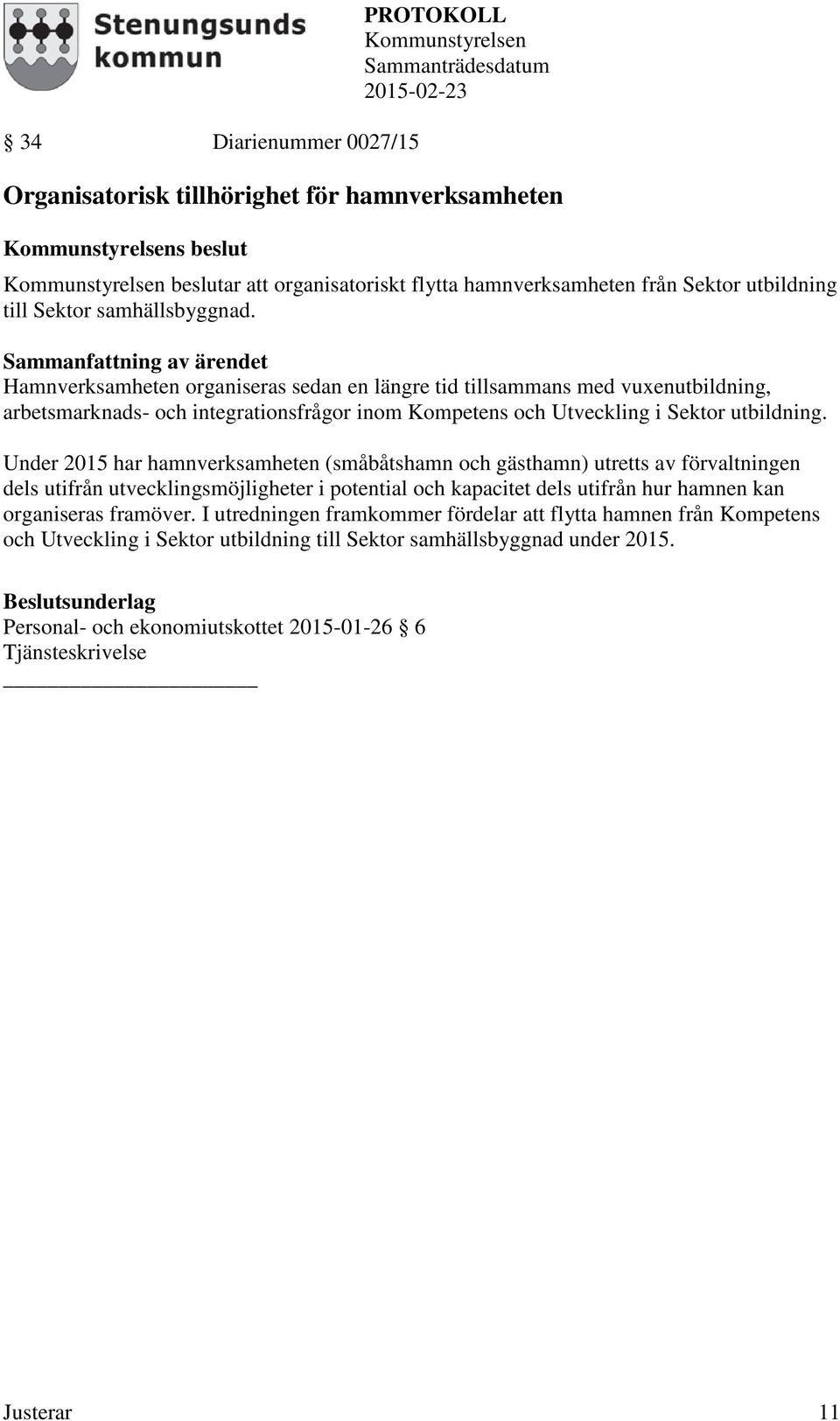 Under 2015 har hamnverksamheten (småbåtshamn och gästhamn) utretts av förvaltningen dels utifrån utvecklingsmöjligheter i potential och kapacitet dels utifrån hur hamnen kan organiseras