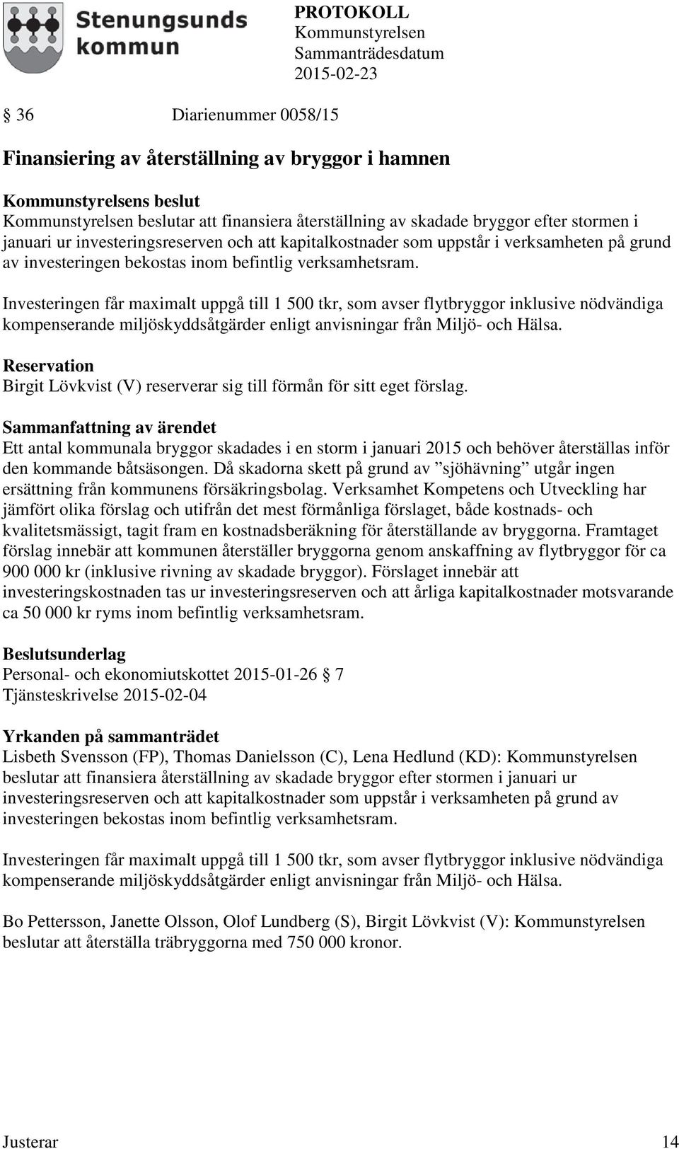 Investeringen får maximalt uppgå till 1 500 tkr, som avser flytbryggor inklusive nödvändiga kompenserande miljöskyddsåtgärder enligt anvisningar från Miljö- och Hälsa.