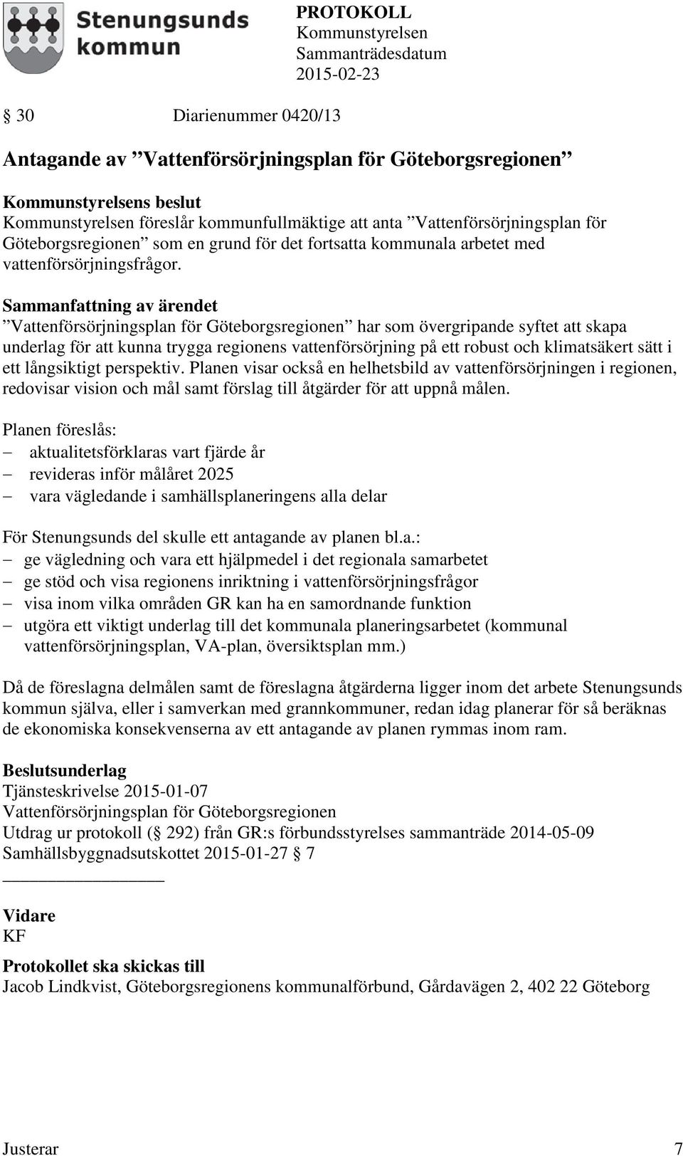 Vattenförsörjningsplan för Göteborgsregionen har som övergripande syftet att skapa underlag för att kunna trygga regionens vattenförsörjning på ett robust och klimatsäkert sätt i ett långsiktigt