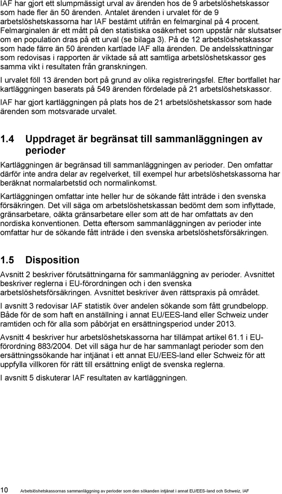 Felmarginalen är ett mått på den statistiska osäkerhet som uppstår när slutsatser om en population dras på ett urval (se bilaga 3).