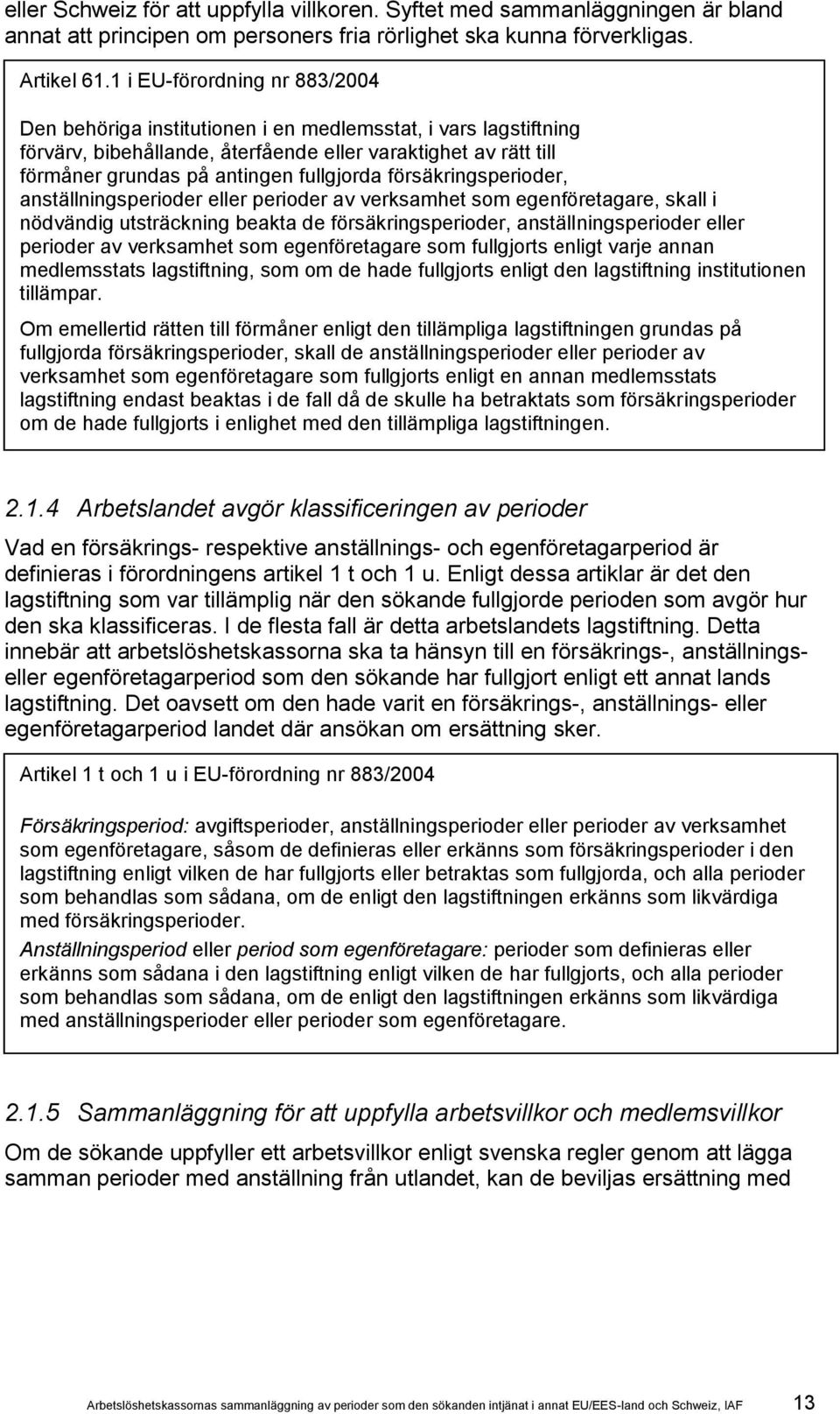 försäkringsperioder, anställningsperioder eller perioder av verksamhet som egenföretagare, skall i nödvändig utsträckning beakta de försäkringsperioder, anställningsperioder eller perioder av