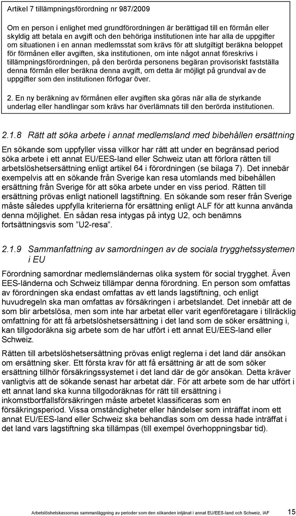 tillämpningsförordningen, på den berörda personens begäran provisoriskt fastställa denna förmån eller beräkna denna avgift, om detta är möjligt på grundval av de uppgifter som den institutionen