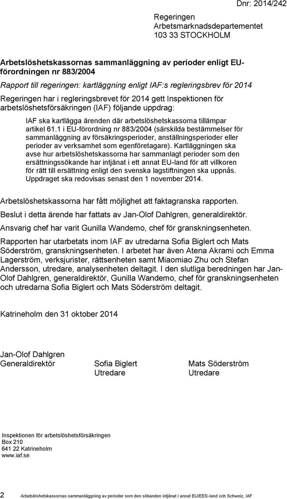 tillämpar artikel 61.1 i EU-förordning nr 883/2004 (särskilda bestämmelser för sammanläggning av försäkringsperioder, anställningsperioder eller perioder av verksamhet som egenföretagare).