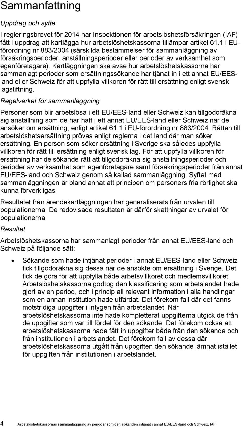 Kartläggningen ska avse hur arbetslöshetskassorna har sammanlagt perioder som ersättningssökande har tjänat in i ett annat EU/EESland eller Schweiz för att uppfylla villkoren för rätt till ersättning