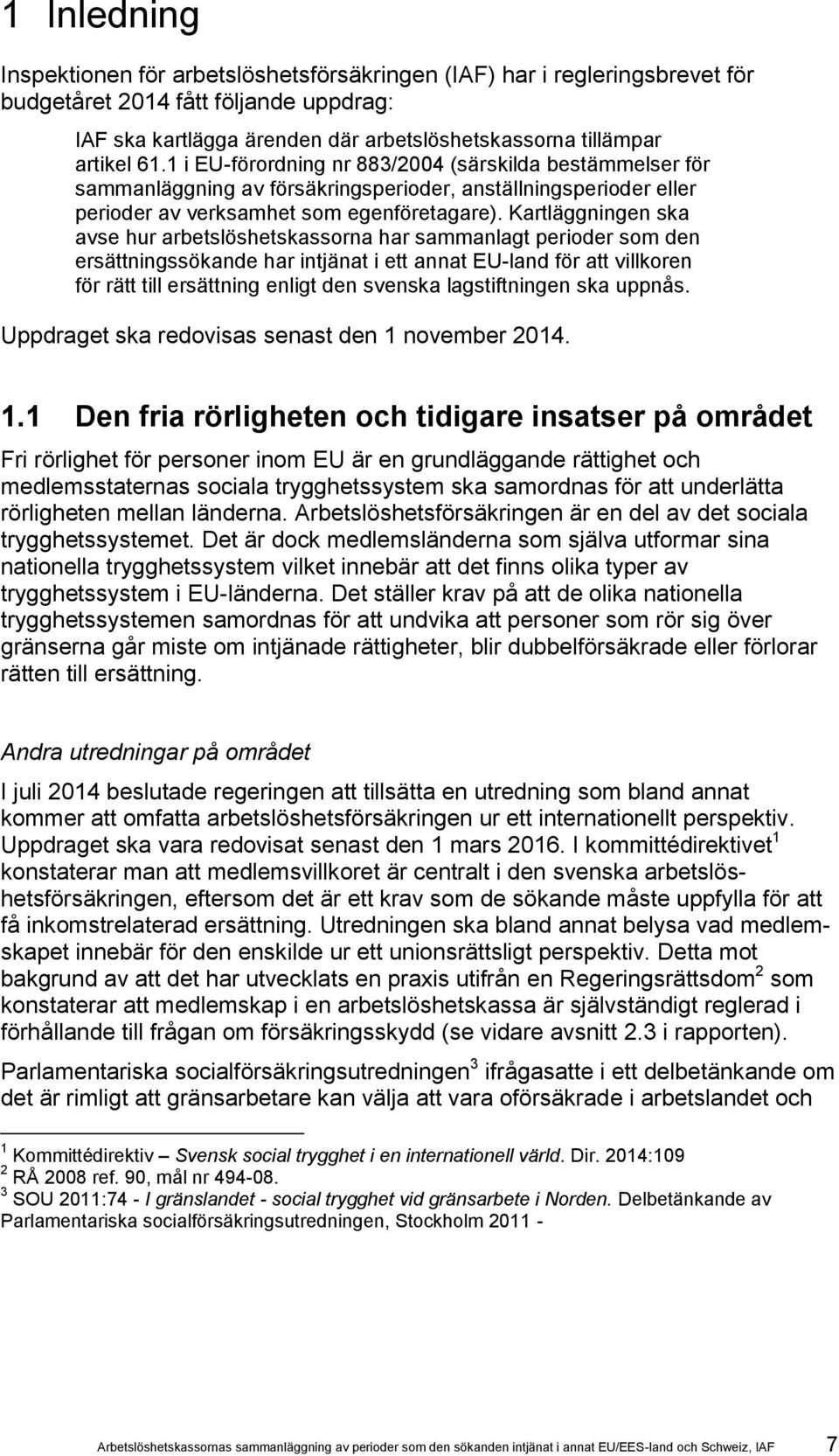 Kartläggningen ska avse hur arbetslöshetskassorna har sammanlagt perioder som den ersättningssökande har intjänat i ett annat EU-land för att villkoren för rätt till ersättning enligt den svenska