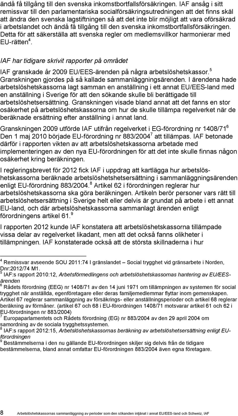 arbetslandet och  Detta för att säkerställa att svenska regler om medlemsvillkor harmonierar med EU-rätten 4.