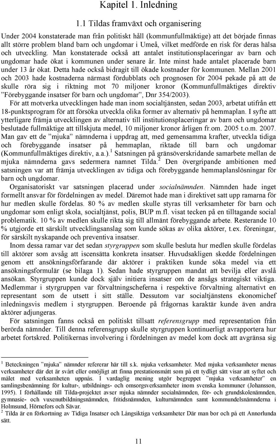 risk för deras hälsa och utveckling. Man konstaterade också att antalet institutionsplaceringar av barn och ungdomar hade ökat i kommunen under senare år.