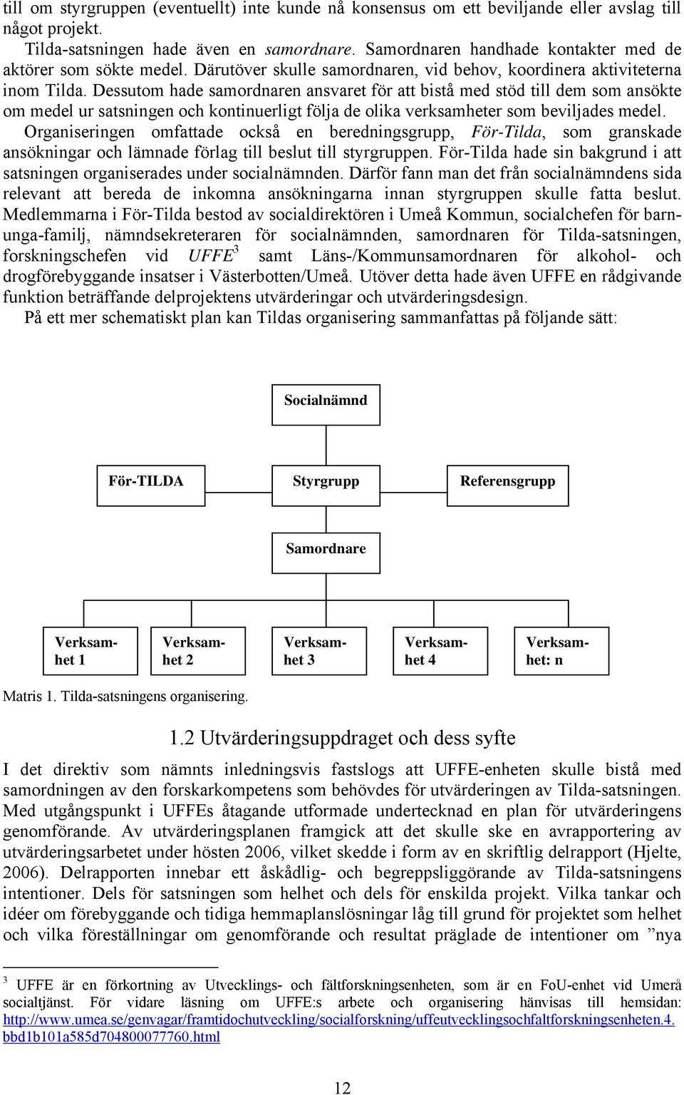 Dessutom hade samordnaren ansvaret för att bistå med stöd till dem som ansökte om medel ur satsningen och kontinuerligt följa de olika verksamheter som beviljades medel.