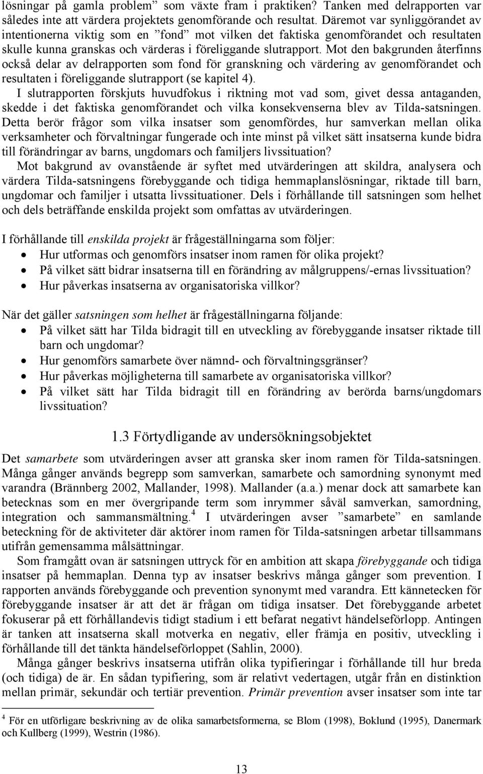 Mot den bakgrunden återfinns också delar av delrapporten som fond för granskning och värdering av genomförandet och resultaten i föreliggande slutrapport (se kapitel 4).