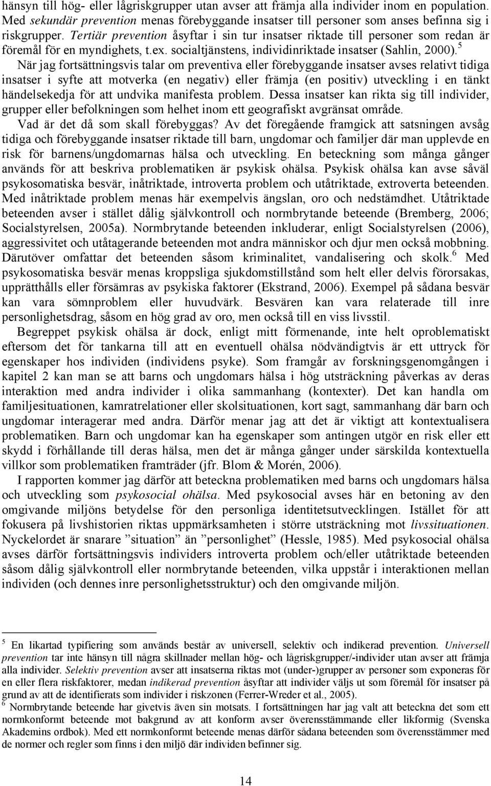 5 När jag fortsättningsvis talar om preventiva eller förebyggande insatser avses relativt tidiga insatser i syfte att motverka (en negativ) eller främja (en positiv) utveckling i en tänkt