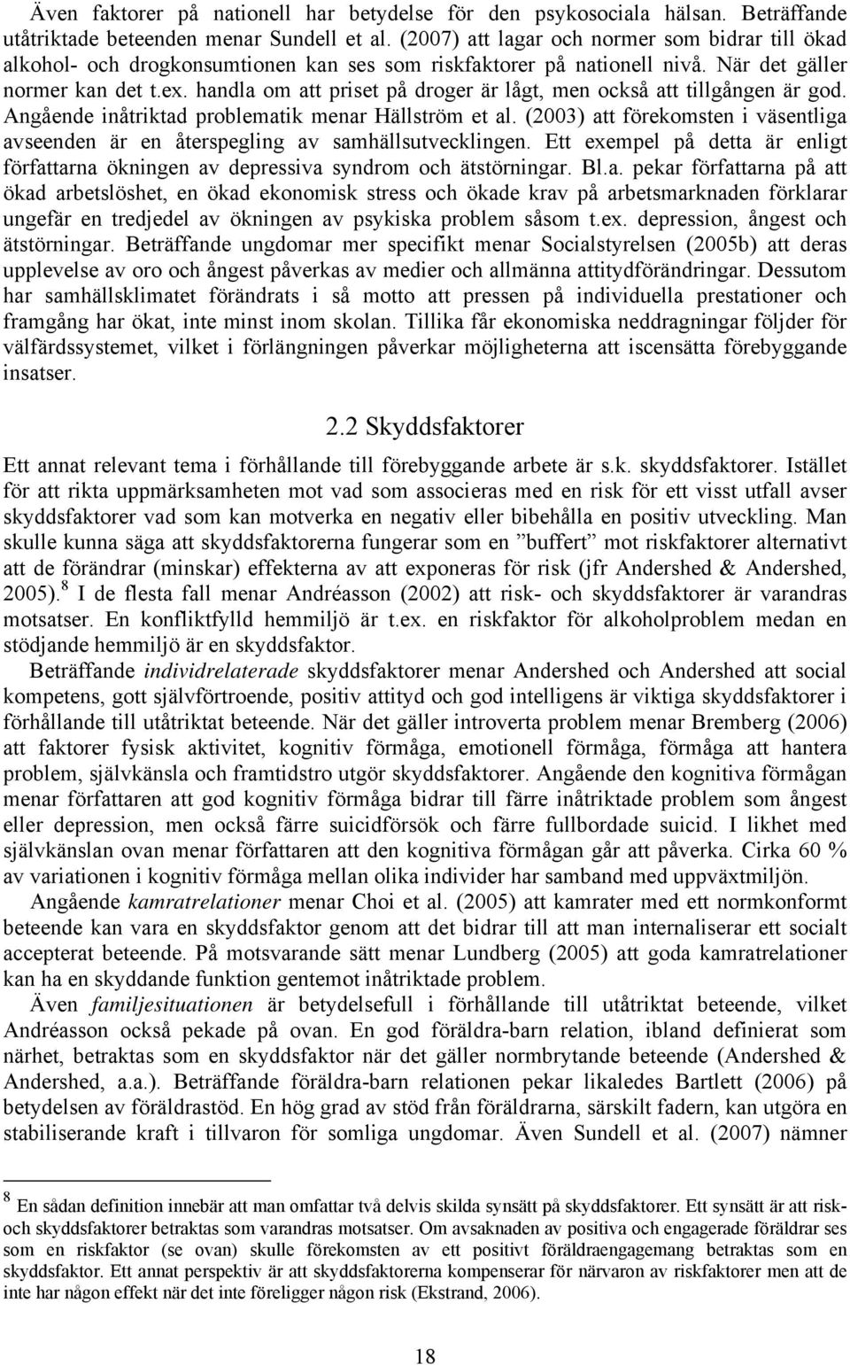 handla om att priset på droger är lågt, men också att tillgången är god. Angående inåtriktad problematik menar Hällström et al.