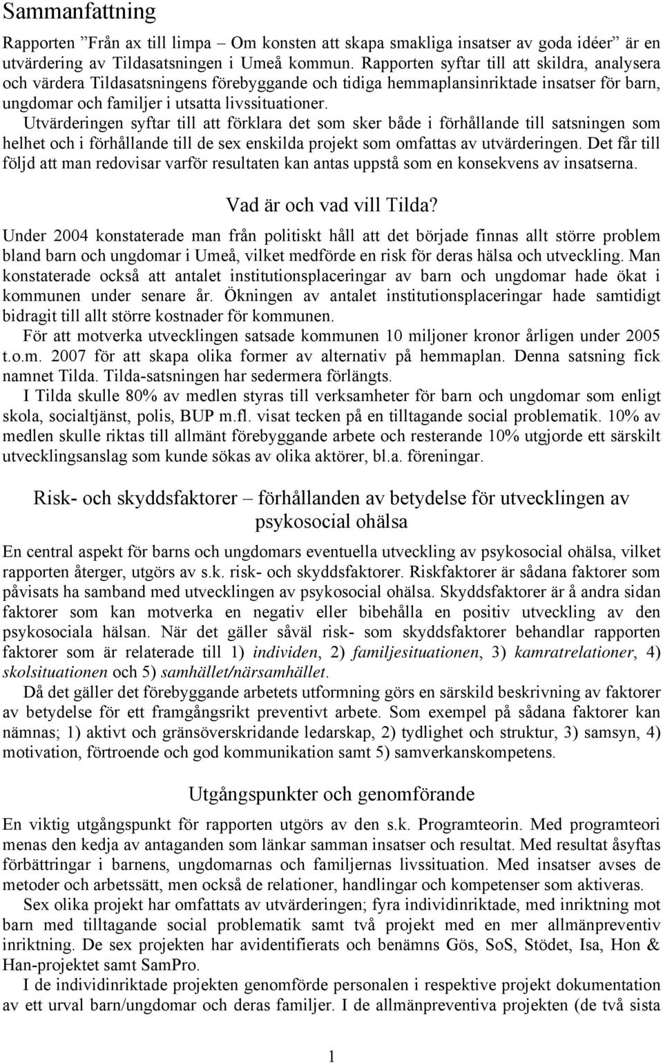 Utvärderingen syftar till att förklara det som sker både i förhållande till satsningen som helhet och i förhållande till de sex enskilda projekt som omfattas av utvärderingen.