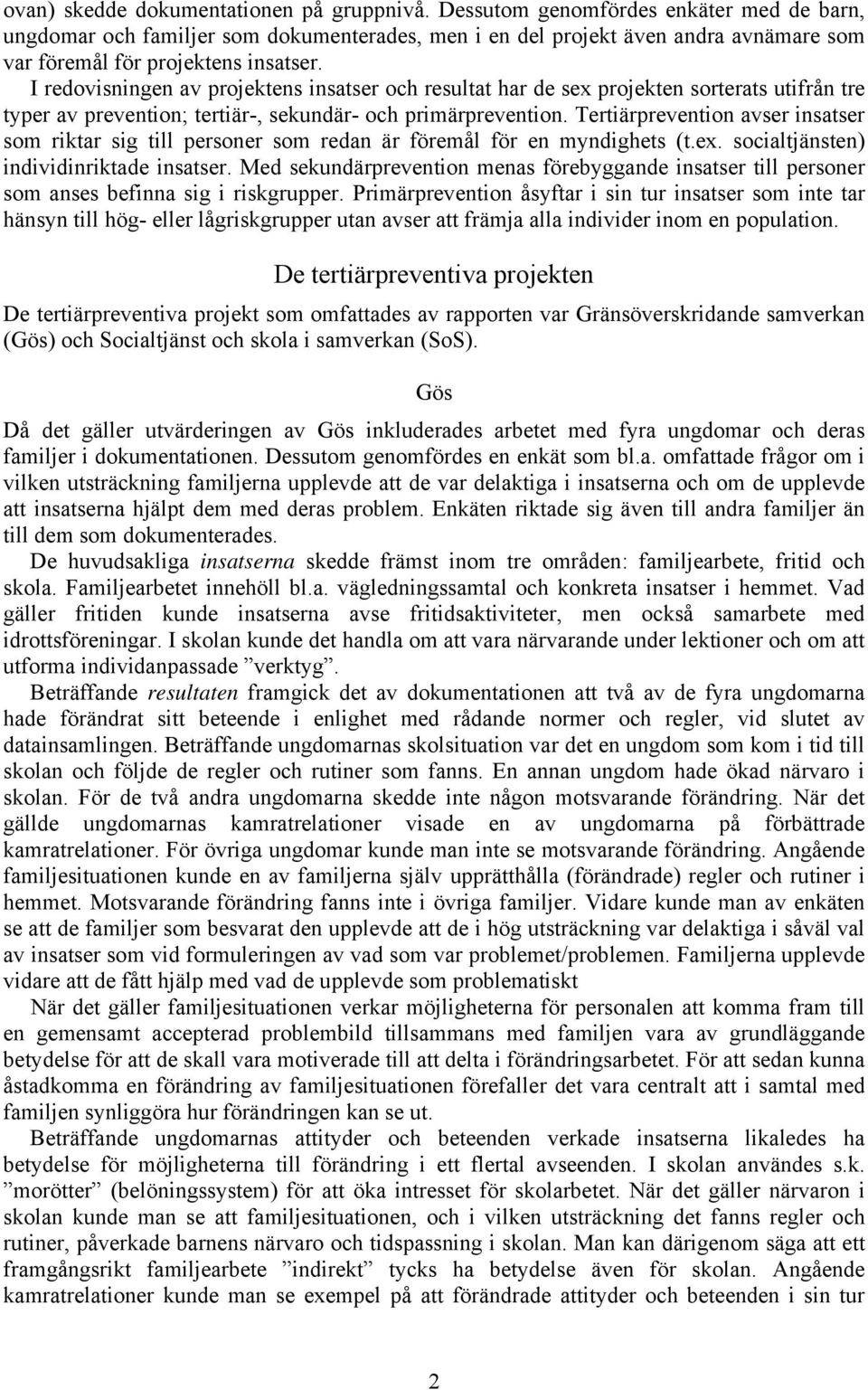 I redovisningen av projektens insatser och resultat har de sex projekten sorterats utifrån tre typer av prevention; tertiär-, sekundär- och primärprevention.