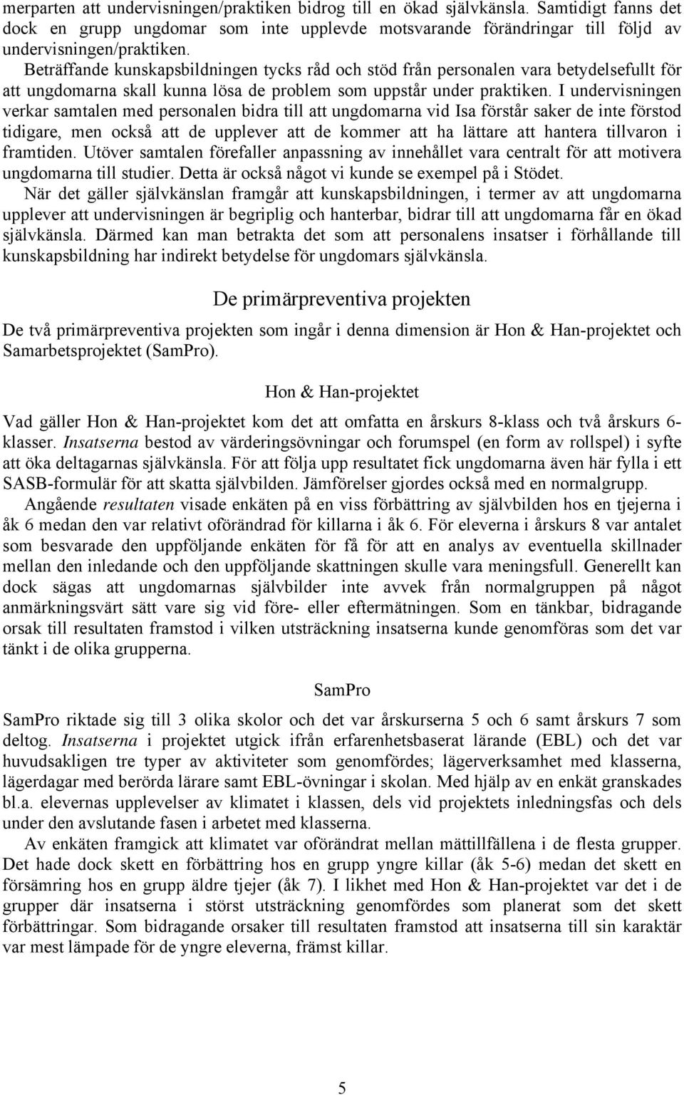 I undervisningen verkar samtalen med personalen bidra till att ungdomarna vid Isa förstår saker de inte förstod tidigare, men också att de upplever att de kommer att ha lättare att hantera tillvaron