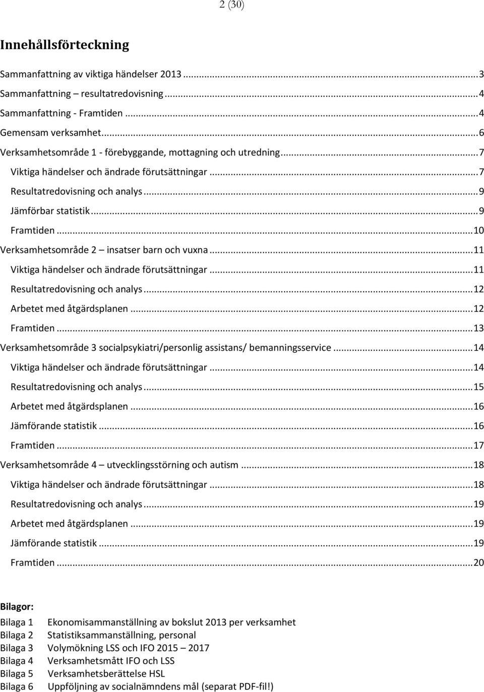 .. 10 Verksamhetsområde 2 insatser barn och vuxna... 11 Viktiga händelser och ändrade förutsättningar... 11 Resultatredovisning och analys... 12 Arbetet med åtgärdsplanen... 12 Framtiden.