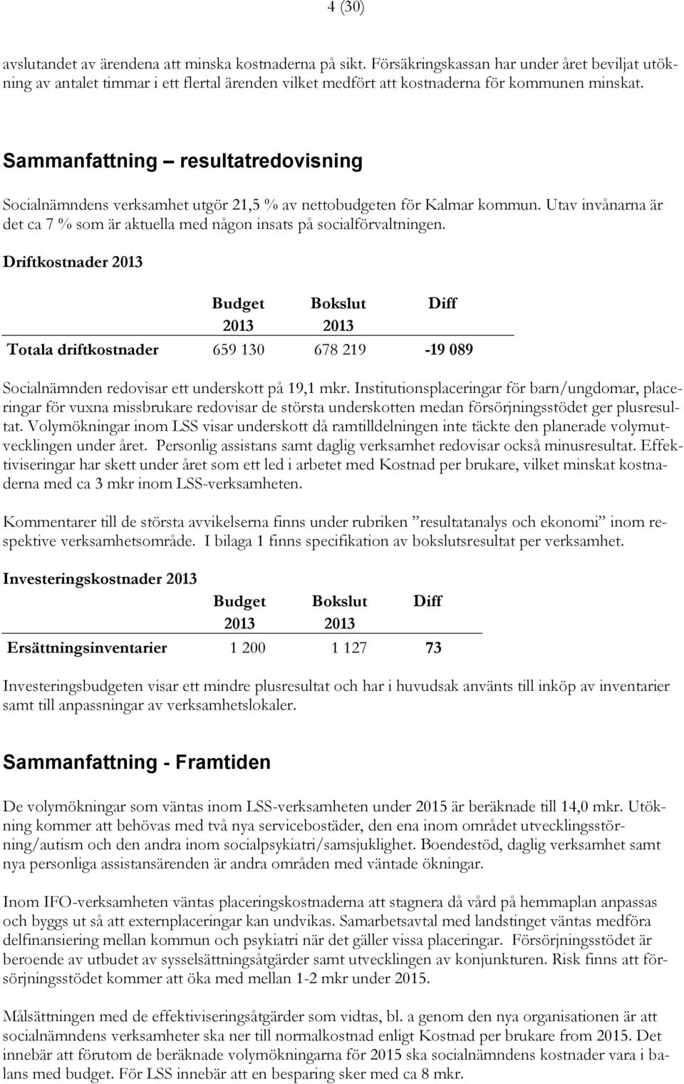 Sammanfattning resultatredovisning Socialnämndens verksamhet utgör 21,5 % av nettobudgeten för Kalmar kommun. Utav invånarna är det ca 7 % som är aktuella med någon insats på socialförvaltningen.