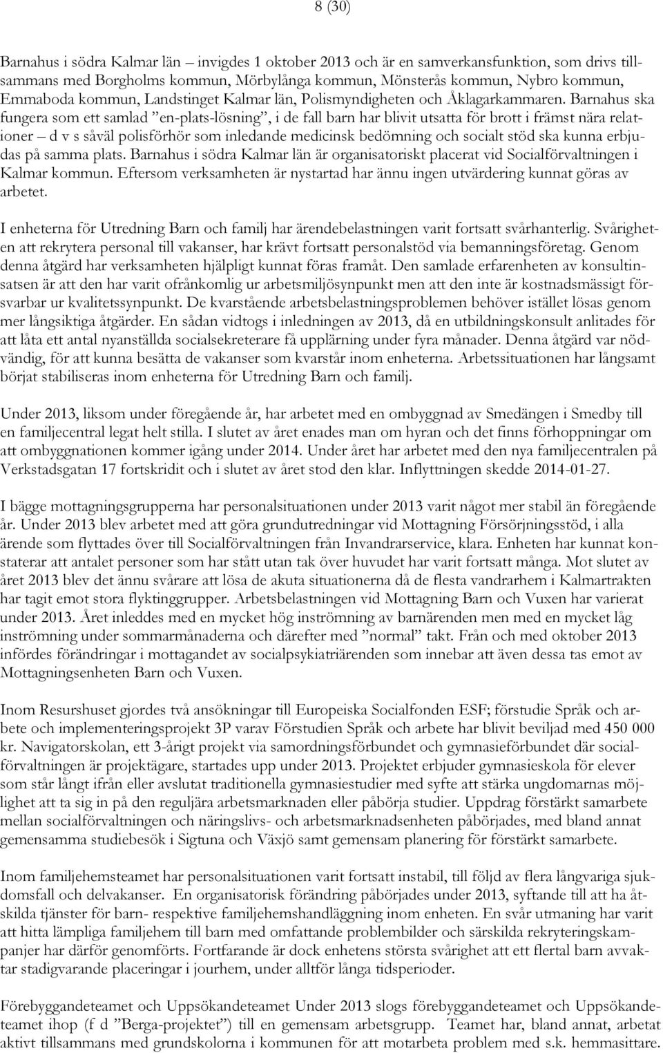 Barnahus ska fungera som ett samlad en-plats-lösning, i de fall barn har blivit utsatta för brott i främst nära relationer d v s såväl polisförhör som inledande medicinsk bedömning och socialt stöd