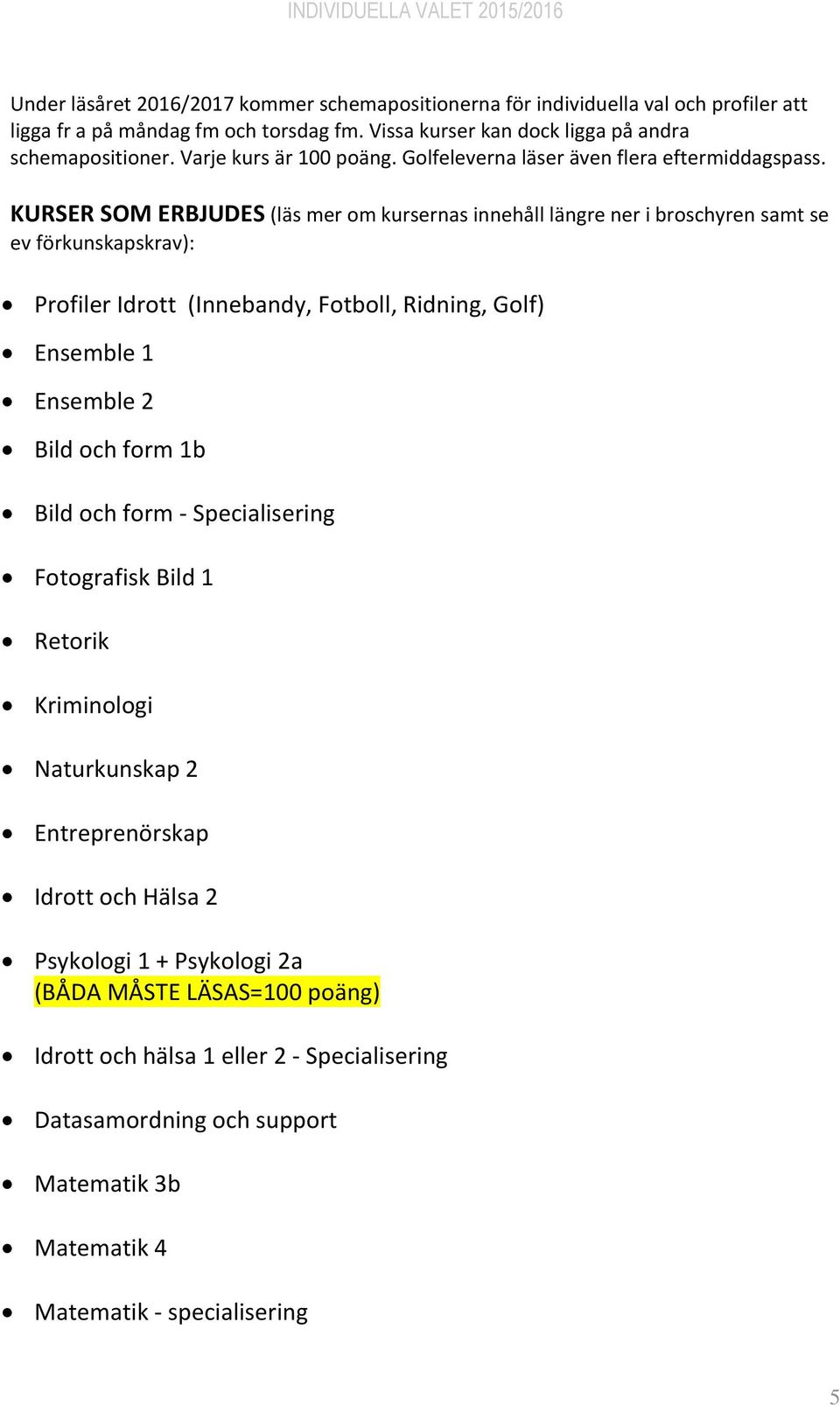 KURSER SOM ERBJUDES (läs mer om kursernas innehåll längre ner i broschyren samt se ev förkunskapskrav): Profiler Idrott (Innebandy, Fotboll, Ridning, Golf) Ensemble 1 Ensemble 2 Bild och form