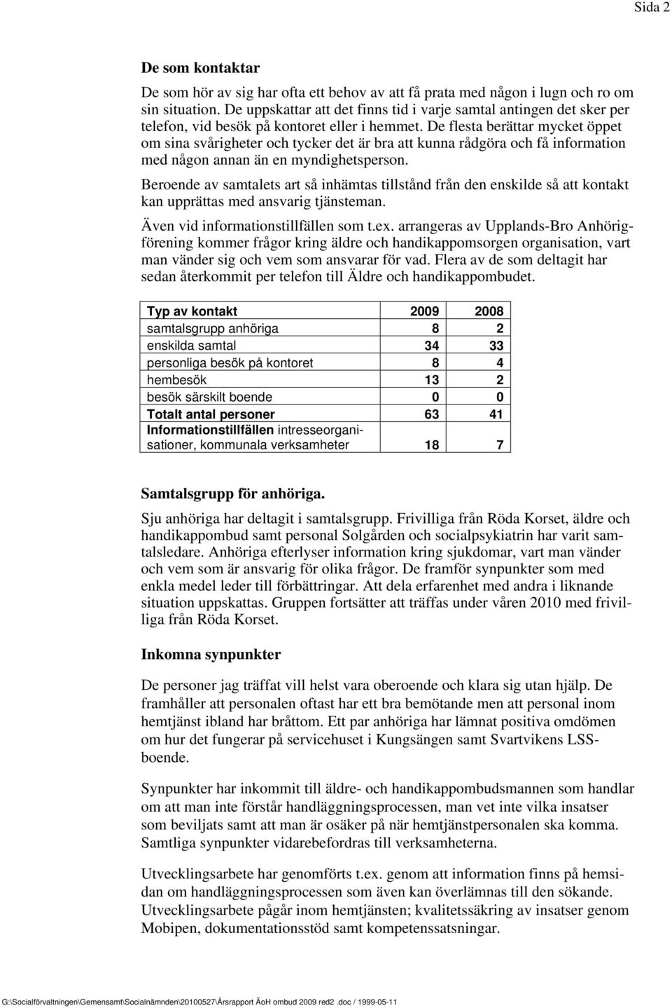 De flesta berättar mycket öppet om sina svårigheter och tycker det är bra att kunna rådgöra och få information med någon annan än en myndighetsperson.