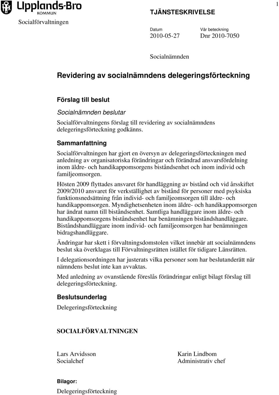 Sammanfattning Socialförvaltningen har gjort en översyn av delegeringsförteckningen med anledning av organisatoriska förändringar och förändrad ansvarsfördelning inom äldre- och handikappomsorgens