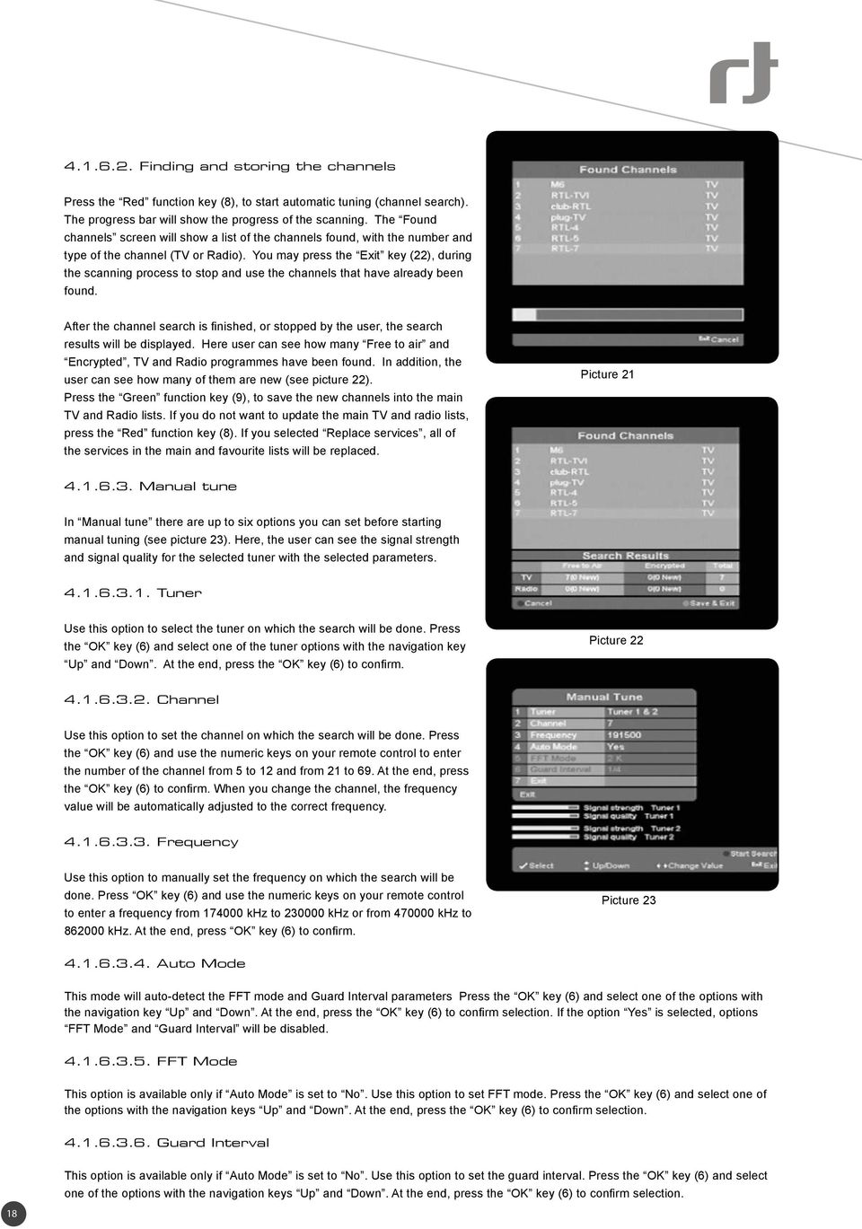 You may press the Exit key (22), during the scanning process to stop and use the channels that have already been found.