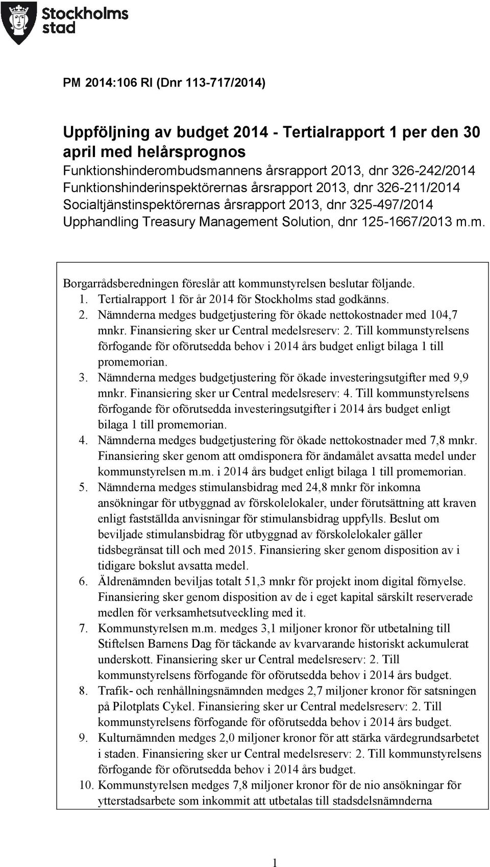 nt Solution, dnr 125-1667/2013 m.m. Borgarrådsberedningen föreslår att kommunstyrelsen beslutar följande. 1. Tertialrapport 1 för år 20