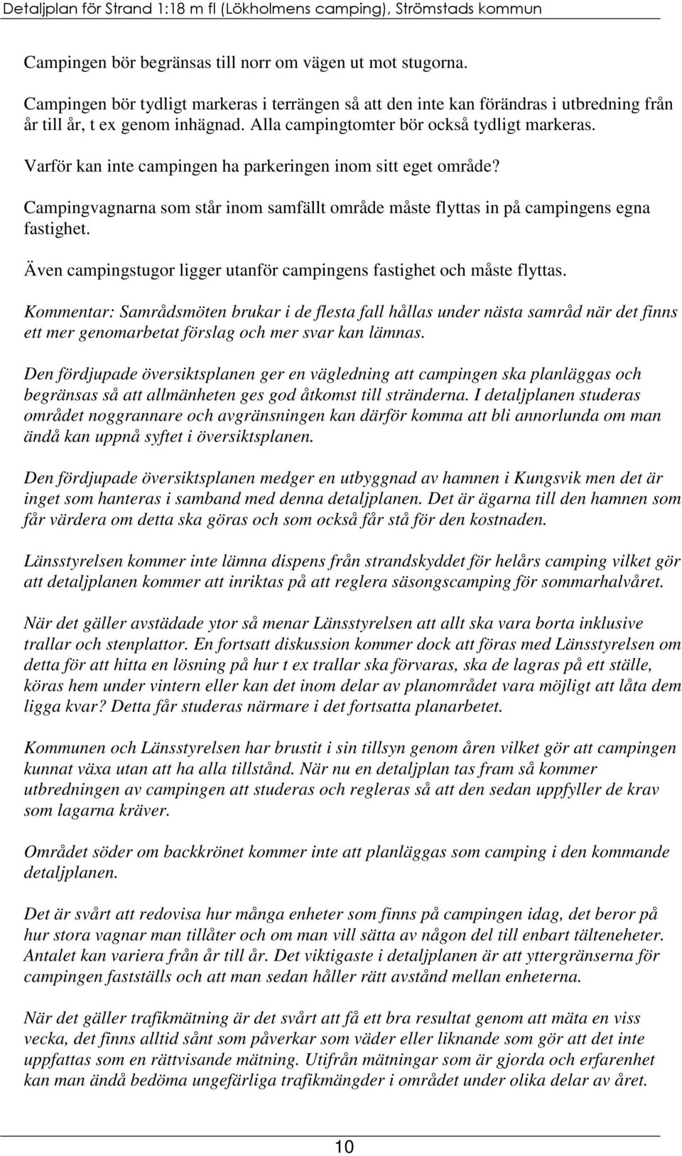 Campingvagnarna som står inom samfällt område måste flyttas in på campingens egna fastighet. Även campingstugor ligger utanför campingens fastighet och måste flyttas.