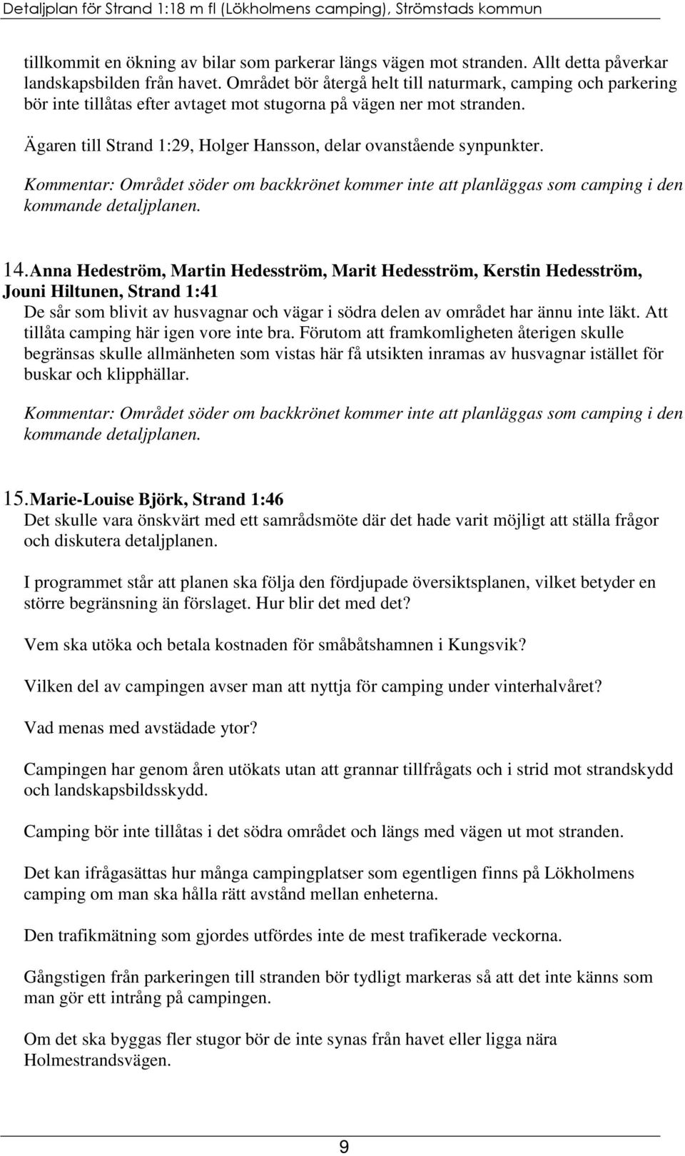 Ägaren till Strand 1:29, Holger Hansson, delar ovanstående synpunkter. Kommentar: Området söder om backkrönet kommer inte att planläggas som camping i den kommande detaljplanen. 14.