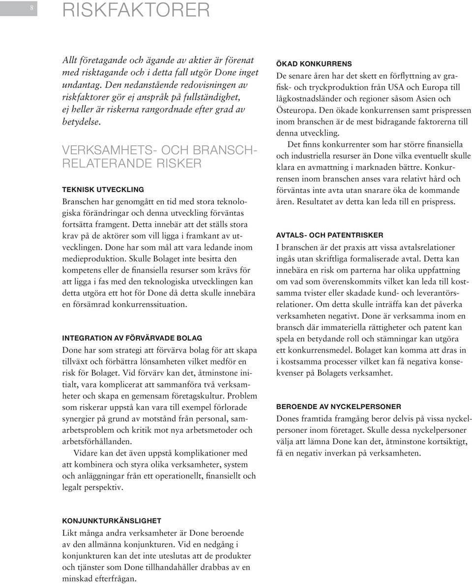 Verksamhets- och branschrelaterande risker Teknisk utveckling Branschen har genomgått en tid med stora teknologiska förändringar och denna utveckling förväntas fortsätta framgent.