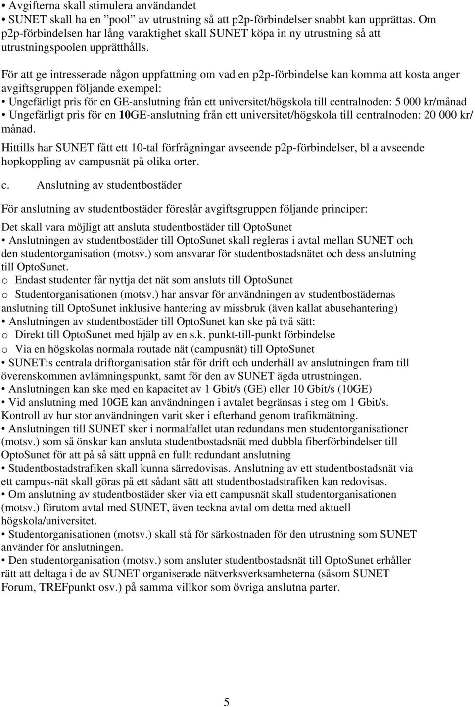 För att ge intresserade någon uppfattning om vad en p2p-förbindelse kan komma att kosta anger avgiftsgruppen följande exempel: Ungefärligt pris för en GE-anslutning från ett universitet/högskola till
