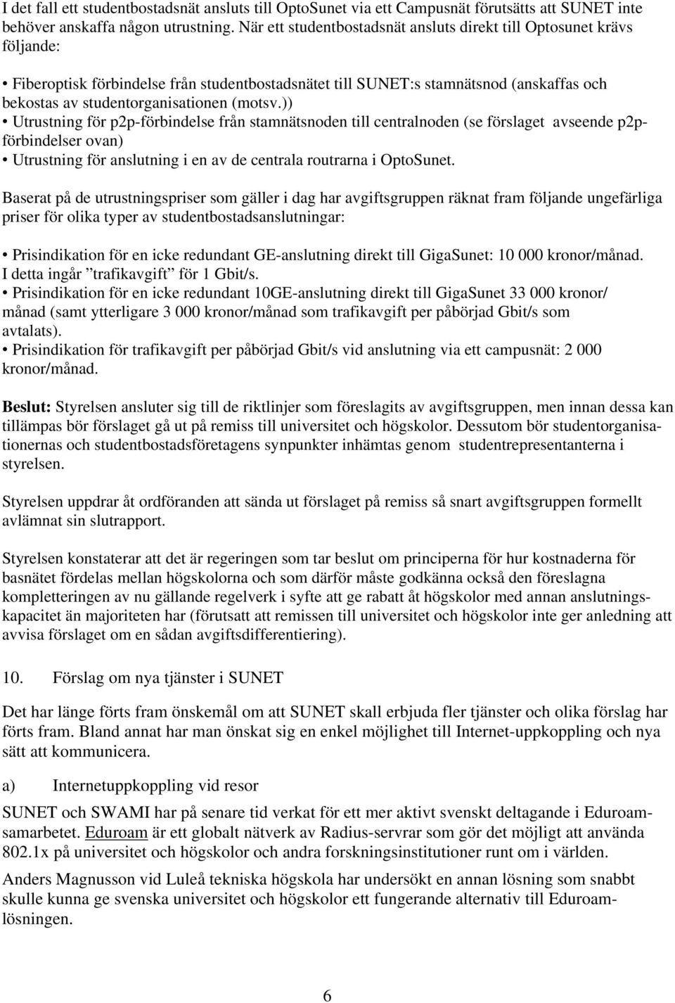 (motsv.)) Utrustning för p2p-förbindelse från stamnätsnoden till centralnoden (se förslaget avseende p2pförbindelser ovan) Utrustning för anslutning i en av de centrala routrarna i OptoSunet.