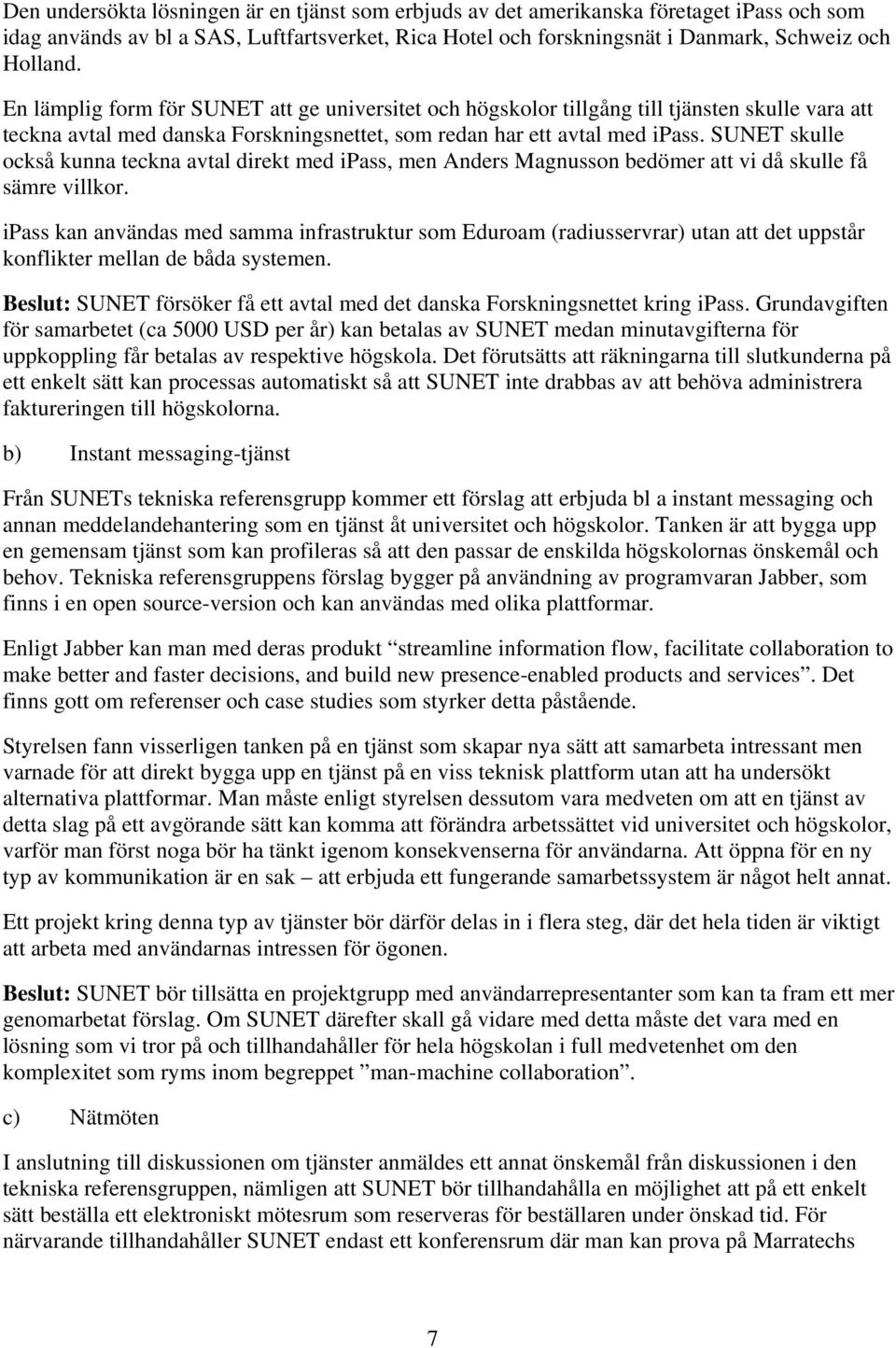 SUNET skulle också kunna teckna avtal direkt med ipass, men Anders Magnusson bedömer att vi då skulle få sämre villkor.