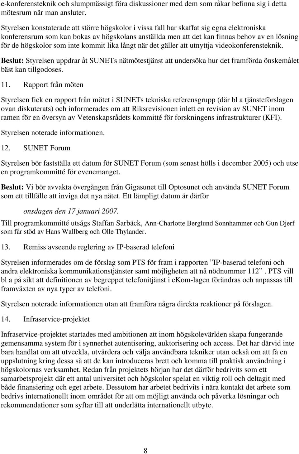 högskolor som inte kommit lika långt när det gäller att utnyttja videokonferensteknik.