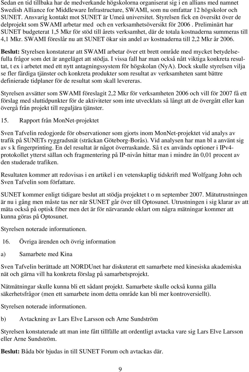 Preliminärt har SUNET budgeterat 1,5 Mkr för stöd till årets verksamhet, där de totala kostnaderna summeras till 4,1 Mkr.