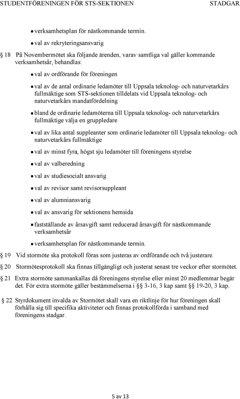 ledamöter till Uppsala teknolog- och naturvetarkårs fullmäktige som STS-sektionen tilldelats vid Uppsala teknolog- och naturvetarkårs rs mandatfördelning bland de ordinarie ledamöterna till Uppsala