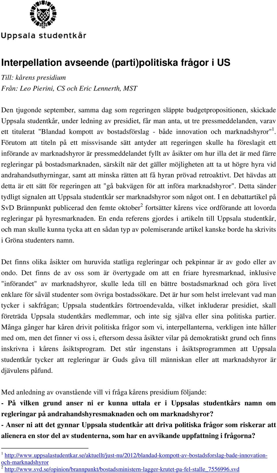 Förutom att titeln på ett missvisande sätt antyder att regeringen skulle ha föreslagit ett införande av marknadshyror är pressmeddelandet fyllt av åsikter om hur illa det är med färre regleringar på