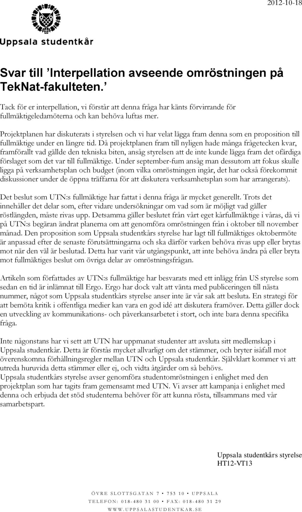 Projektplanen har diskuterats i styrelsen och vi har velat lägga fram denna som en proposition till fullmäktige under en längre tid.