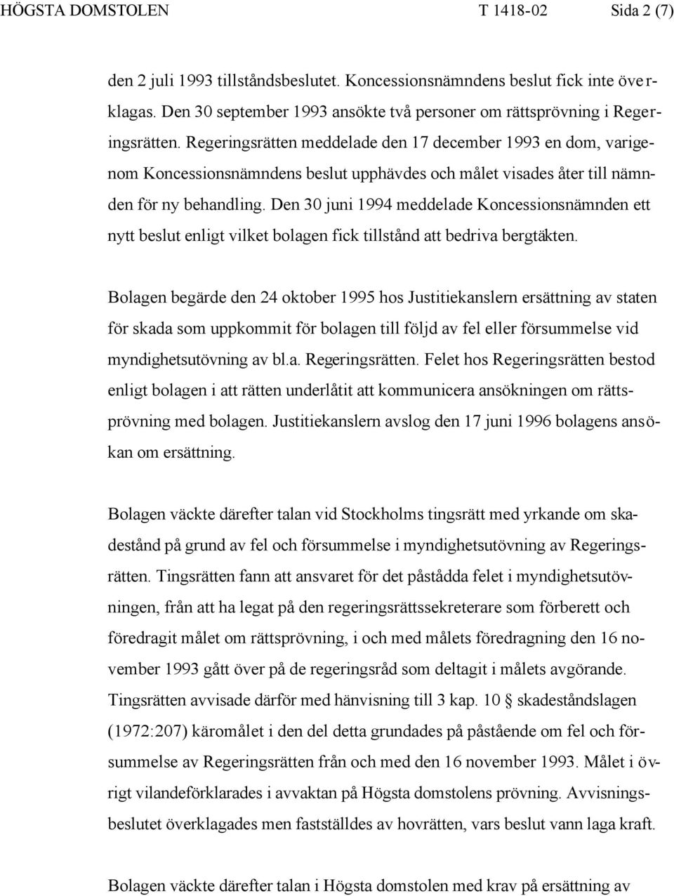 Regeringsrätten meddelade den 17 december 1993 en dom, varigenom Koncessionsnämndens beslut upphävdes och målet visades åter till nämnden för ny behandling.