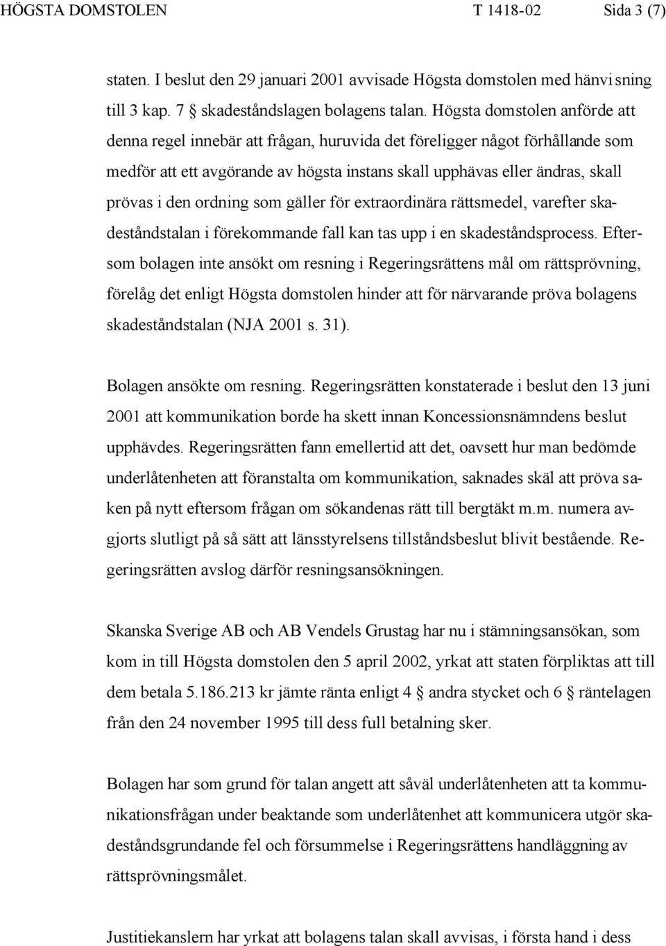 ordning som gäller för extraordinära rättsmedel, varefter skadeståndstalan i förekommande fall kan tas upp i en skadeståndsprocess.